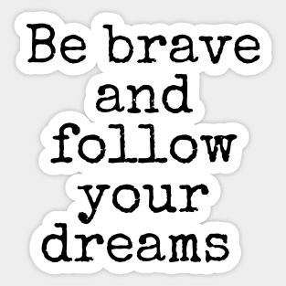 Be brave and follow your dreams - Inspiring and Motivational Quotes Sticker